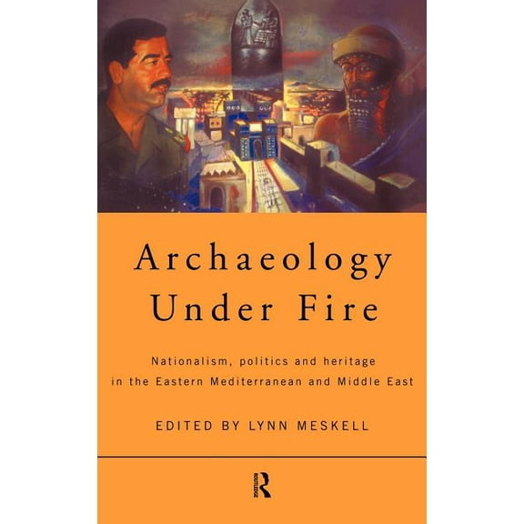 Archaeology Under Fire: Nationalism, Politics and Heritage in the Eastern Mediterranean and Middle East, (Hardcover)