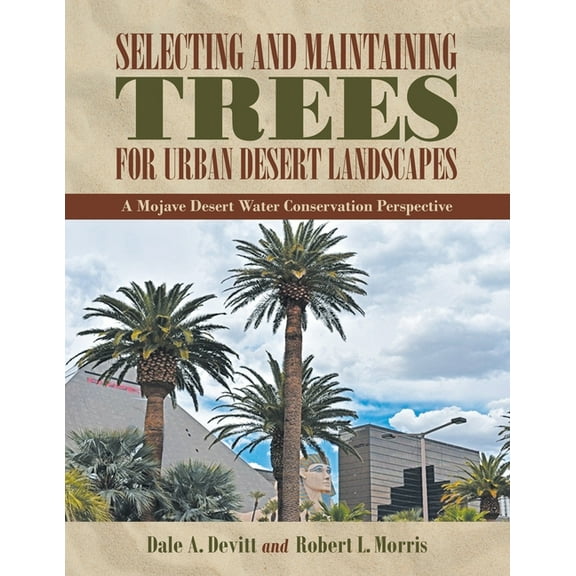 Selecting and Maintaining Trees for Urban Desert Landscapes: A Mojave Desert Water Conservation Perspective (Paperback)