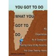 thumbnail image 1 of Pre-Owned You Got To Do What You Got To Do: My Experience As A Caregiver Taking Care Of My Parents For Over Twenty Years (Paperback) 1537517368 9781537517360, 1 of 1