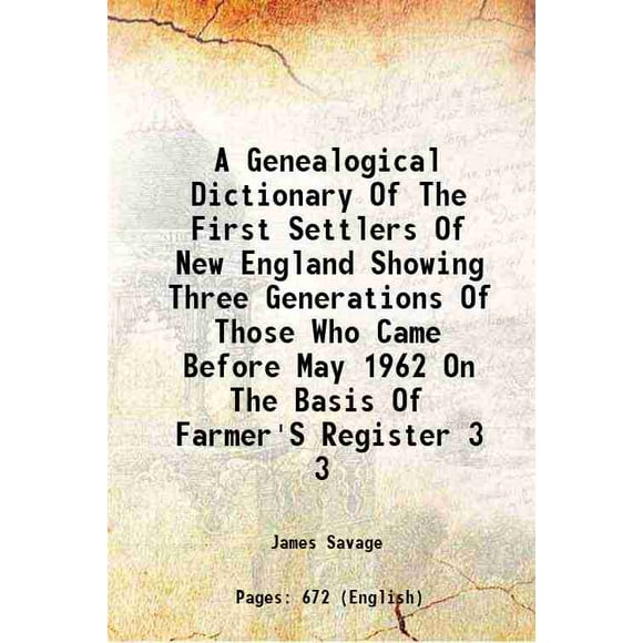 A Genealogical Dictionary Of The First Settlers Of New England Showing Three Generations Of Those Who Came Before May 1962 On The Basis Of Farmer'S Register Volume 3 1860 [Hardcover]