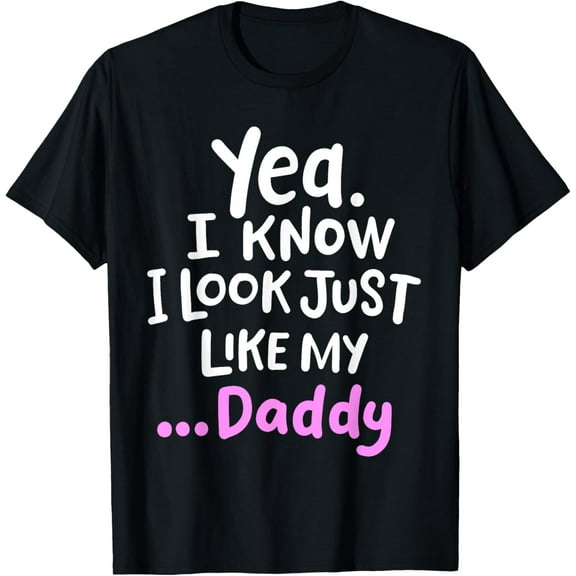 Yea I Know I Look Just Like My Daddy Funny Kids Girl T-Shirt