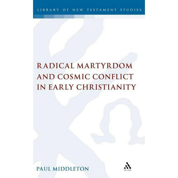Radical Martyrdom and Cosmic Conflict in Early Christianity, (Hardcover)