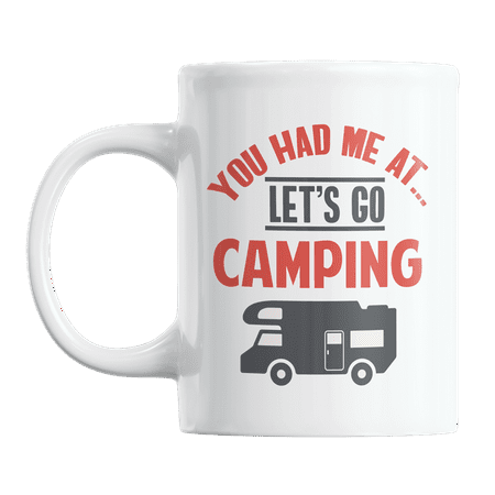 

You Had Me at Let s Go Camping Coffee & Tea Gift Mug or Stuff for Couple Campers (11oz)