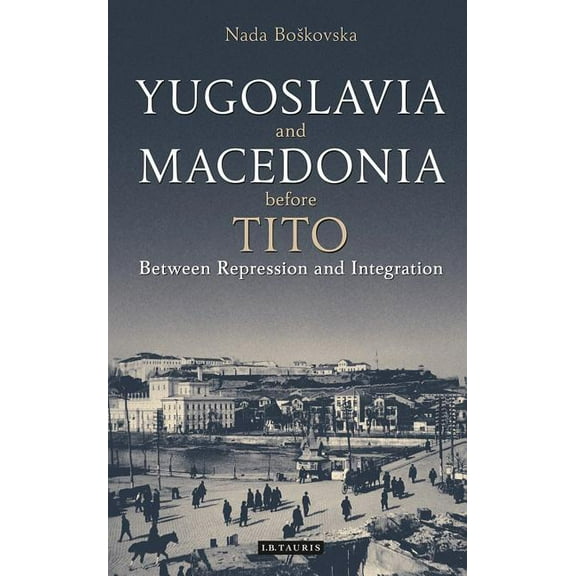Library of Balkan Studies Yugoslavia and Macedonia Before Tito: Between Repression and Integration, (Paperback)