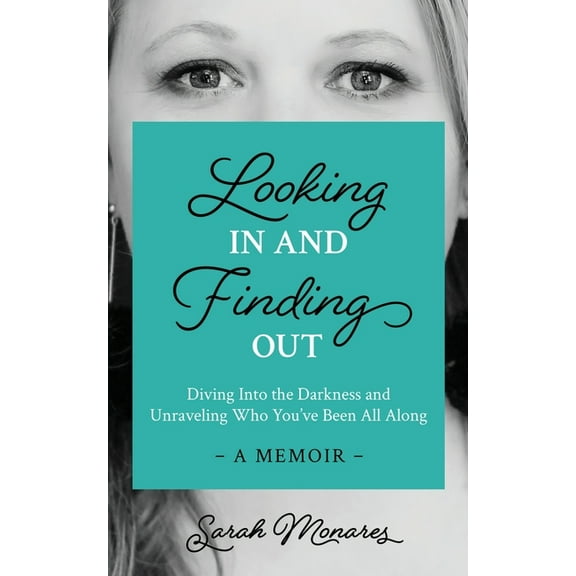 Looking In and Finding Out: Diving Into the Darkness and Unraveling Who You've Been All Along, (Paperback)