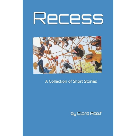 Recess : A Collection of Short Stories Written by Clord Adolf (Paperback)