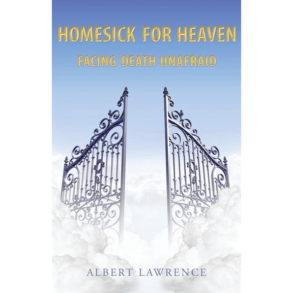 Homesick for Heaven : Facing Death Unafraid