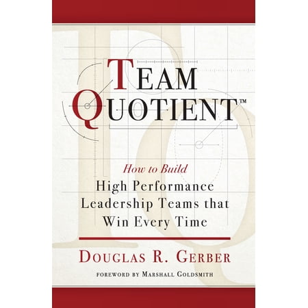 Team Quotient: How to Build High Performance Leadership Teams That Win Every Time (Paperback)