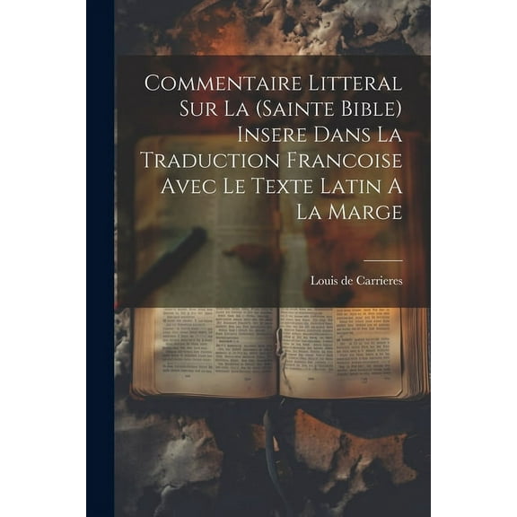 Commentaire Litteral Sur La (sainte Bible) Insere Dans La Traduction Francoise Avec Le Texte Latin A La Marge (Paperback)