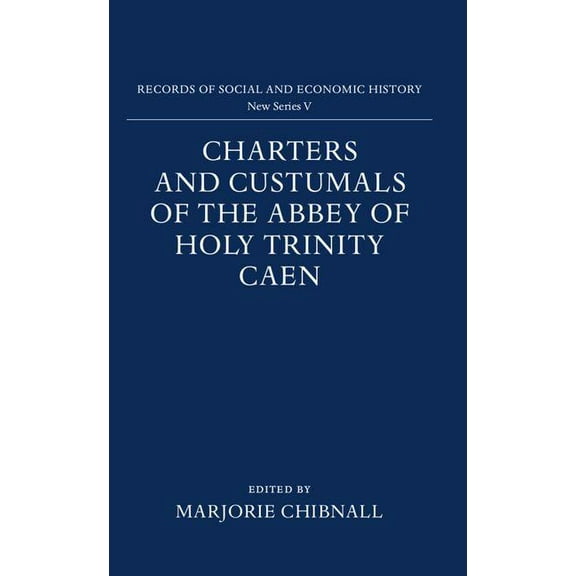 Records of Social and Economic History Charters and Custumals of the Abbey of Holy Trinity Caen, Book 5, (Hardcover)