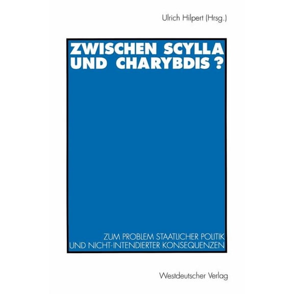 Zwischen Scylla Und Charybdis?: Zum Problem Staatlicher Politik Und Nicht-Intendierter Konsequenzen, (Paperback)