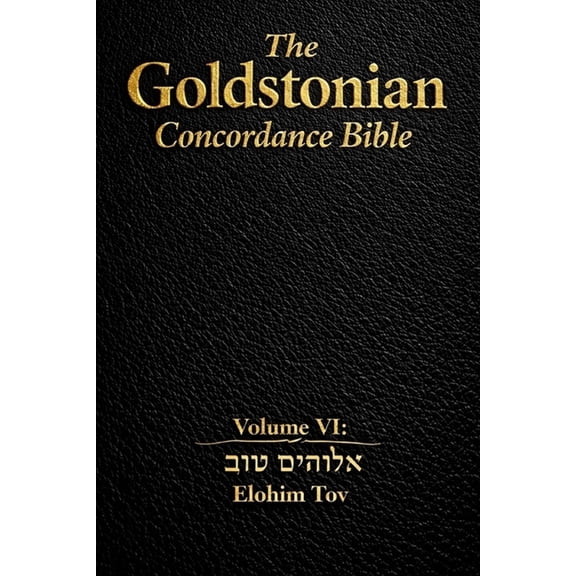 The Goldstonian Concordance Bible Volume VI: Elohim Tov, (Paperback)