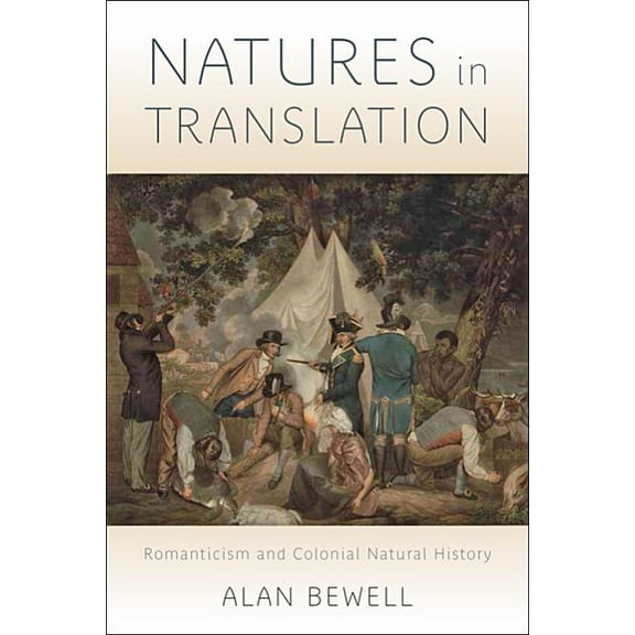 Natures in Translation: Romanticism and Colonial Natural History, (Hardcover)