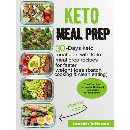 Keto Meal Prep Cookbook: The Complete Ketogenic Diet Meal Prep Guide for Beginners: 30 days Keto Meal Plan with Keto Meal Prep Recipes for Faster Weight Loss (Batch Cooking & Clean Eating) - (Best 30 Day Diet Plan)