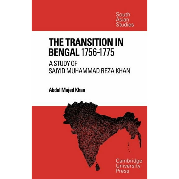 Cambridge South Asian Studies The Transition in Bengal, 1756 75: A Study of Saiyid Muhammad Reza Khan, Book 7, (Paperback)