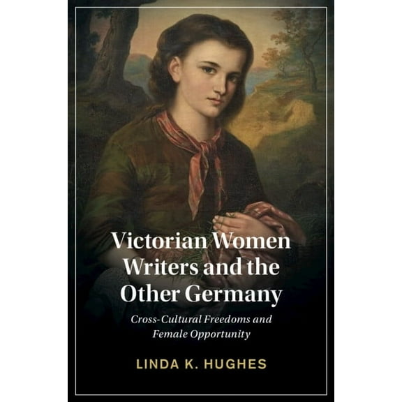 Cambridge Studies in Nineteenth-Century Victorian Women Writers and the Other Germany, Book 138, (Paperback)