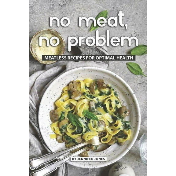 No Meat, No Problem: Meatless Recipes for Optimal Health