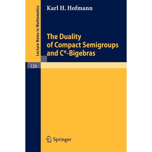 Lecture Notes in Mathematics The Duality of Compact Semigroups and C*-Bigebras, Book 129, (Paperback)