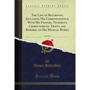 The Life of Beethoven, Including His Correspondence With His Friends, Numerous