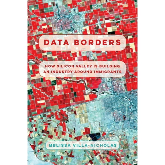 Data Borders: How Silicon Valley Is Building an Industry Around Immigrants, (Hardcover)