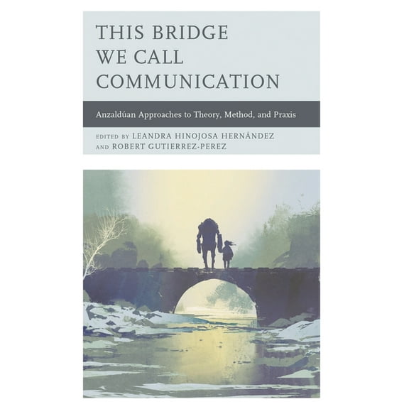 This Bridge We Call Communication: Anzaldúan Approaches to Theory, Method, and PRAXIS, (Paperback)