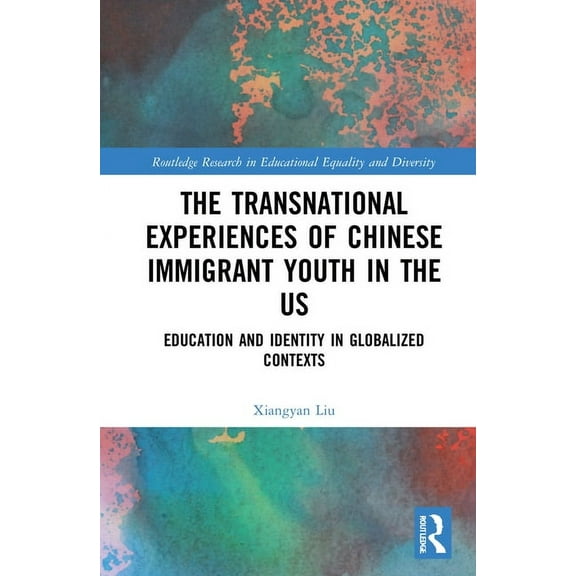 Routledge Research in Educational Equali The Transnational Experiences of Chinese Immigrant Youth in the US: Education and Identity in Globalized Contexts, (Hardcover)