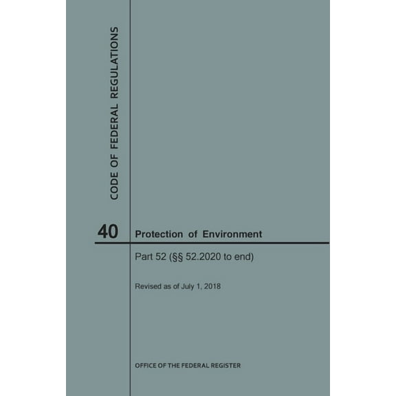 Code of Federal Regulations: Code of Federal Regulations Title 40, Protection of Environment, Parts 52 (52. 2020-End), 2018 (Paperback)