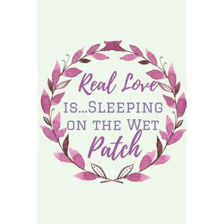 Real Love is..Sleeping on the Wet Patch : Journal, Naughty Valentine's day Gifts, Girlfriend Birthday Gift, Happy Anniversary Cards, Husbands gifts from Wife. Funny Lined Journal to Write in. Perfect gifts for Your Amazing (Best Way To Sleep With Your Partner)