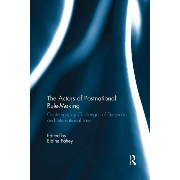 The Actors of Postnational Rule-Making: Contemporary challenges of European and International Law, (Paperback)