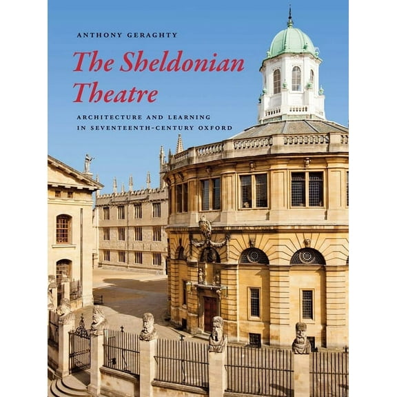 The Sheldonian Theatre : Architecture and Learning in Seventeenth-Century Oxford (Hardcover)