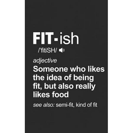 Fit : ish Definition Exercise Gift Gym Notebook - Drink your Pre-Workout Shake while thinking of Pizza, Burgers, Ice Cream, and Tacos! Funny Journal Notebook & Planner