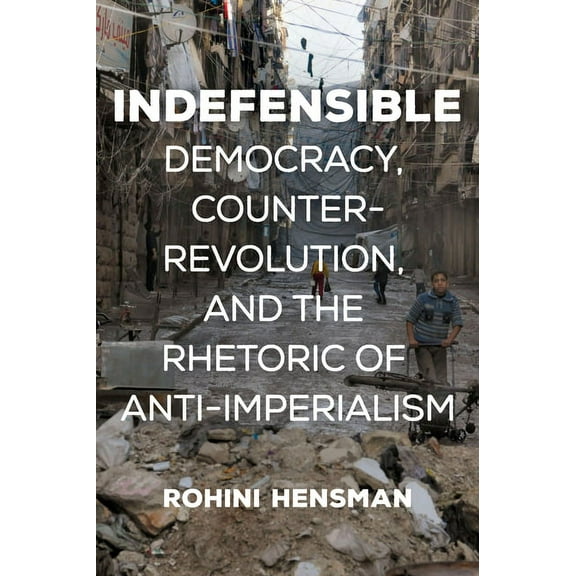 Indefensible: Democracy, Counterrevolution, and the Rhetoric of Anti-Imperialism, (Paperback)