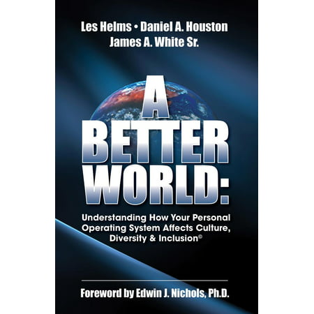 A Better World: Understanding How Your Personal Operating System Affects Culture, Diversity & Inclusion -