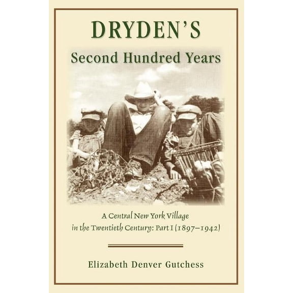 Dryden's Second Hundred Years: A Central New York Village in the Twentieth Century: Part I (1897-1942), (Paperback)