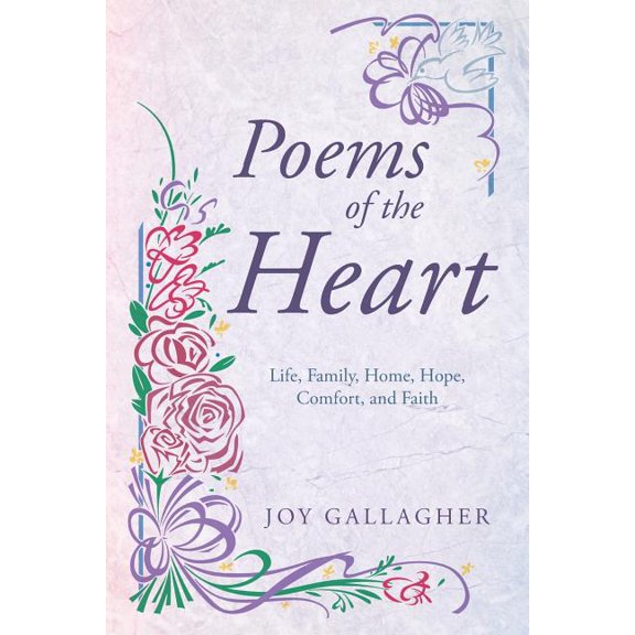 Poems of the Heart: Life, Family, Home, Hope, Comfort, and Faith