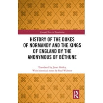 Crusade Texts in Translation History of the Dukes of Normandy and the Kings of England by the Anonymous of Béthune, (Hardcover)