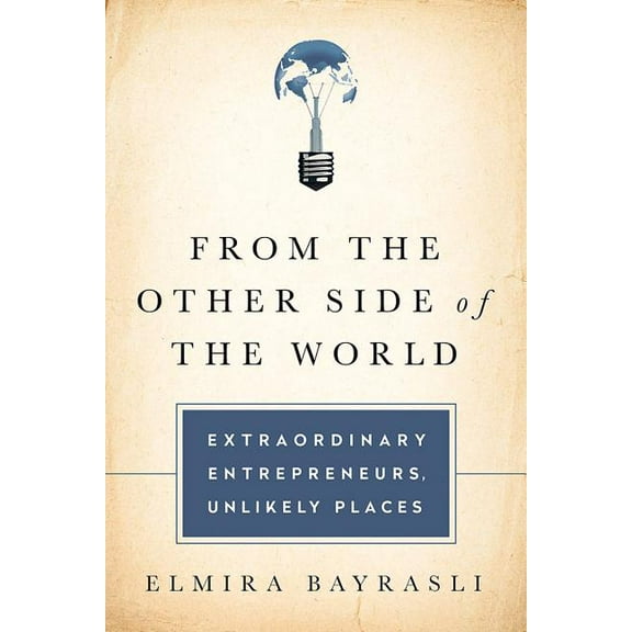 From the Other Side of the World: Extraordinary Entrepreneurs, Unlikely Places (Hardcover)