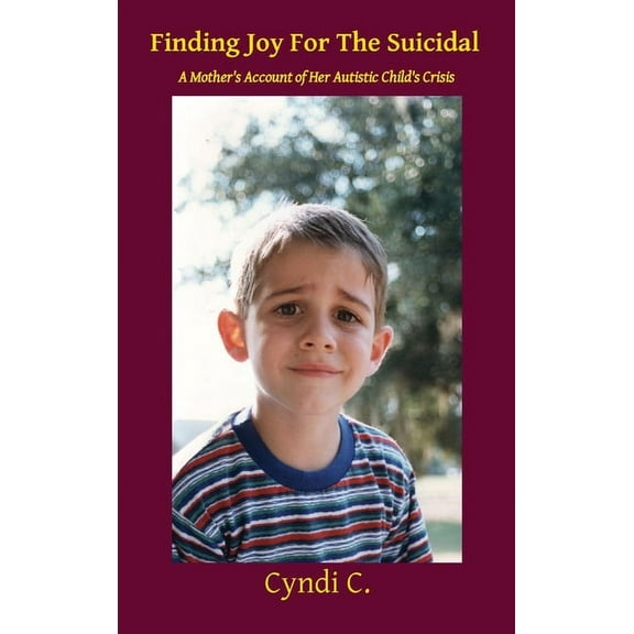 Finding Joy For The Suicidal: A Mother's Account of Her Autistic Child's Crisis, (Hardcover)