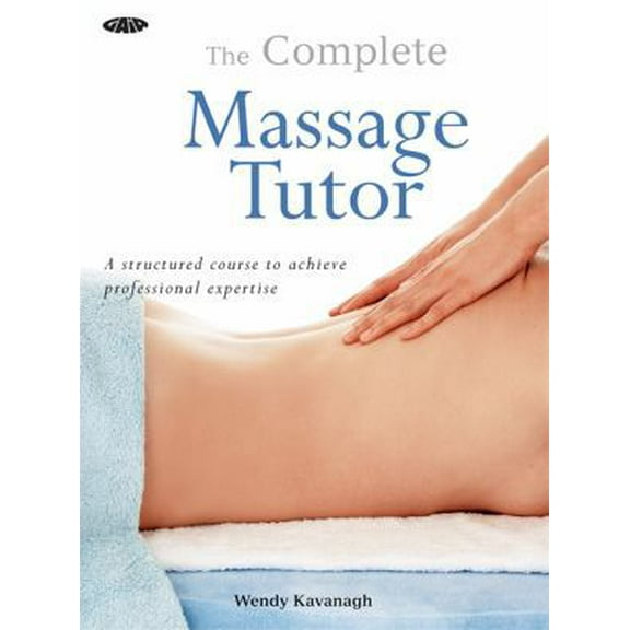 Pre-Owned The Complete Massage Tutor: A Structured Course to Achieve Professional Expertise (Paperback) 1856753034 9781856753036
