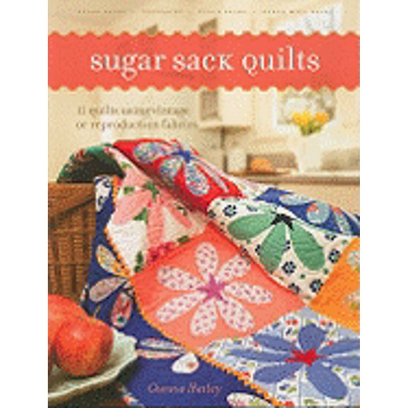 Sugar Sack Quilts: 12 Quilts Using Vintage or Reproduction Fabrics (Paperback) by Glenna Hailey