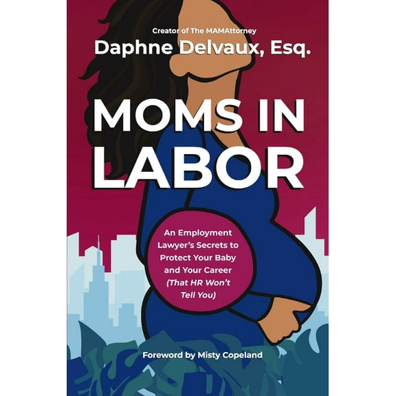 Moms in Labor: An Employment Lawyer's Secrets to Protect Your Baby and Your Career (That HR Won't Tell You), (Hardcover)