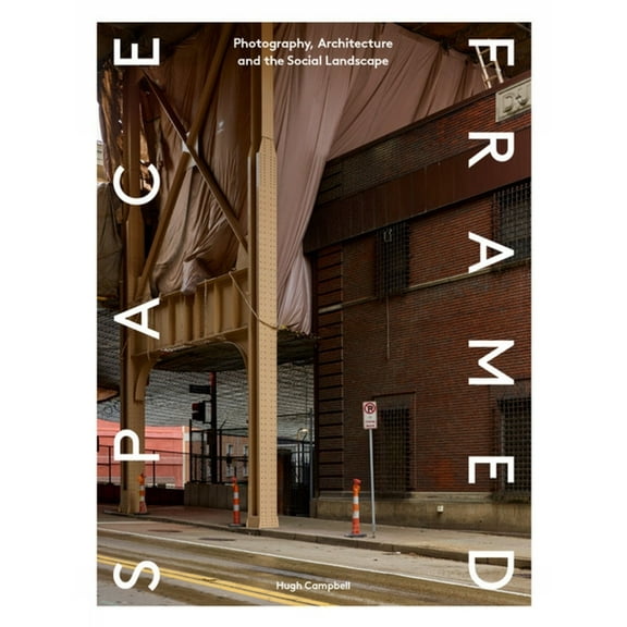 Space Framed: Photography, Architecture and the Social Landscape, (Hardcover)
