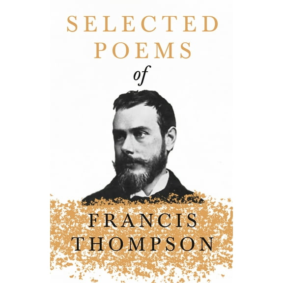 Selected Poems of Francis Thompson: With a Chapter from Francis Thompson, Essays, 1917 by Benjamin Franklin Fisher, (Paperback)