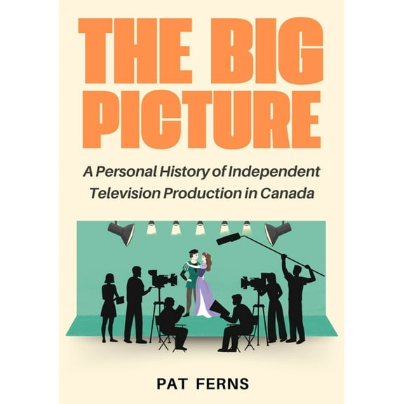 The Big Picture: A Personal History of Independent Television Production in Canada, (Hardcover)