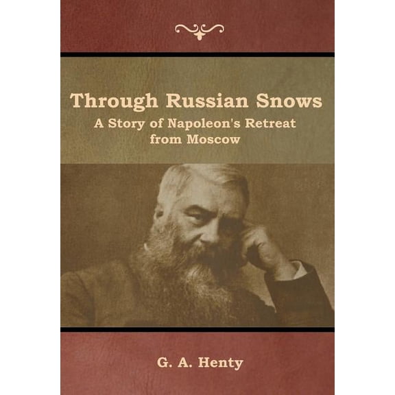 Through Russian Snows: A Story of Napoleon's Retreat from Moscow, (Hardcover)