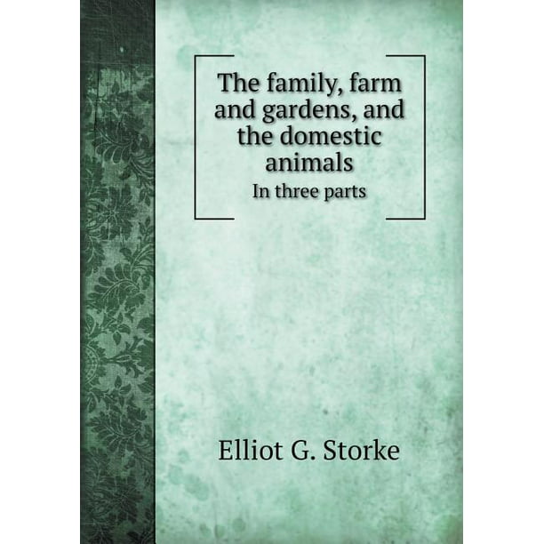 The Family, Farm and Gardens, and the Domestic Animals in Three Parts  (Paperback) 