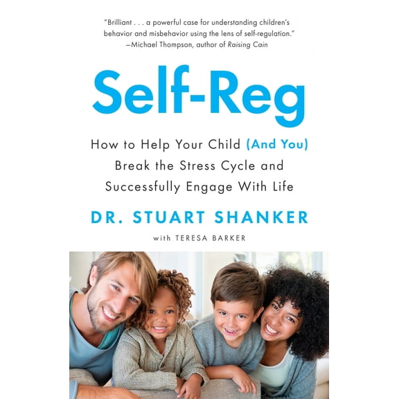 Self-Reg : How to Help Your Child (and You) Break the Stress Cycle and Successfully Engage with Life