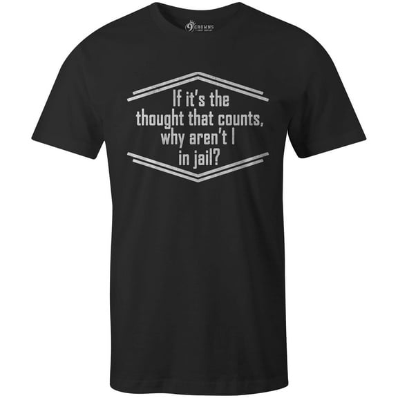 9 Crowns Tees If It's The Thought That Counts Why Aren't I In Jail Tee (Unisex Black, Small)
