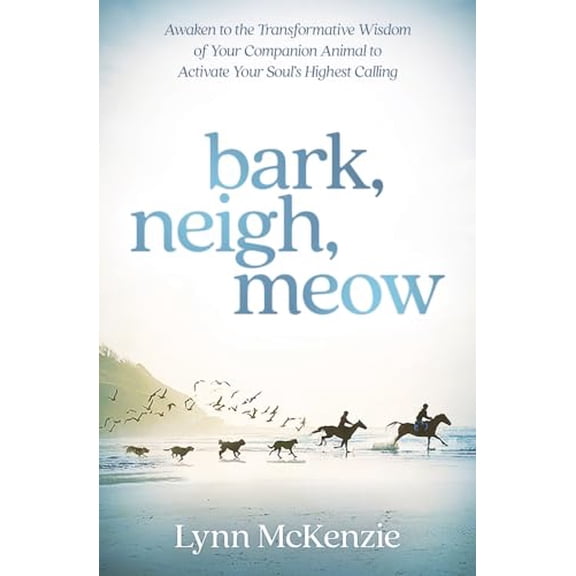 Pre-Owned Bark, Neigh, Meow: Awaken to the Transformative Wisdom of Your Companion Animal to Activate Your Soul's Highest Calling (Paperback) 0738765945 9780738765945