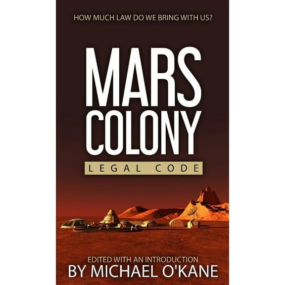 Mars Colony Legal Code: How Much Law Do We Take With Us?, (Paperback)
